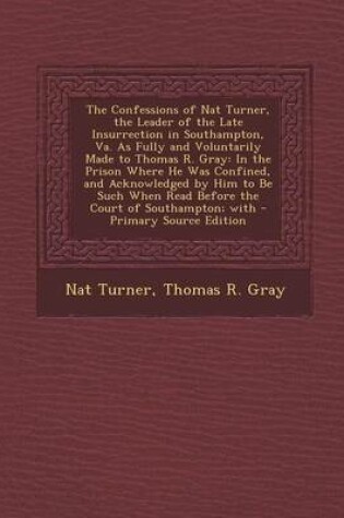 Cover of The Confessions of Nat Turner, the Leader of the Late Insurrection in Southampton, Va. as Fully and Voluntarily Made to Thomas R. Gray