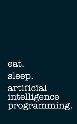 Book cover for eat. sleep. artificial intelligence programming. - Lined Notebook