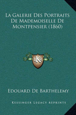 Cover of La Galerie Des Portraits de Mademoiselle de Montpensier (1860)
