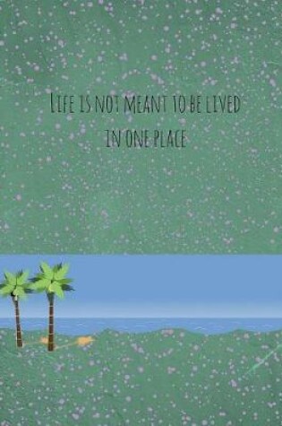 Cover of Life is not meant to be lived in one place