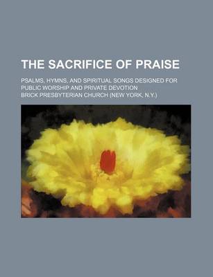 Book cover for The Sacrifice of Praise; Psalms, Hymns, and Spiritual Songs Designed for Public Worship and Private Devotion