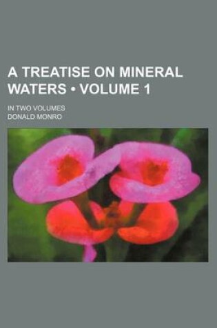 Cover of A Treatise on Mineral Waters (Volume 1); In Two Volumes