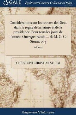 Cover of Considerations Sur Les Oeuvres de Dieu, Dans Le Regne de la Nature Et de la Providence. Pour Tous Les Jours de l'Annee. Ouvrage Traduit ... de M. C. C. Sturm. of 3; Volume 2