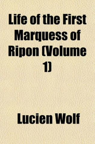 Cover of Life of the First Marquess of Ripon (Volume 1)