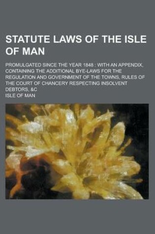 Cover of Statute Laws of the Isle of Man; Promulgated Since the Year 1848