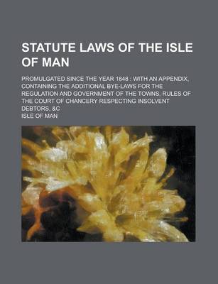 Book cover for Statute Laws of the Isle of Man; Promulgated Since the Year 1848