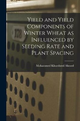 Cover of Yield and Yield Components of Winter Wheat as Influenced by Seeding Rate and Plant Spacing