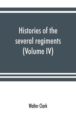 Book cover for Histories of the several regiments and battalions from North Carolina, in the great war 1861-'65 (Volume IV)