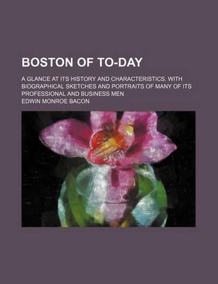 Book cover for Boston of To-Day; A Glance at Its History and Characteristics. with Biographical Sketches and Portraits of Many of Its Professional and Business Men
