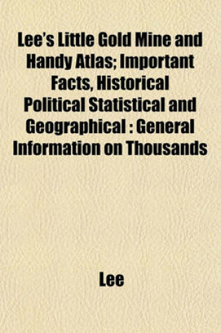 Cover of Lee's Little Gold Mine and Handy Atlas; Important Facts, Historical Political Statistical and Geographical