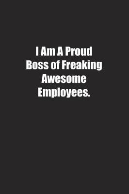 Book cover for I Am A Proud Boss of Freaking Awesome Employees.