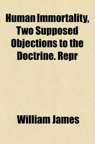 Cover of Human Immortality, Two Supposed Objections to the Doctrine. Repr