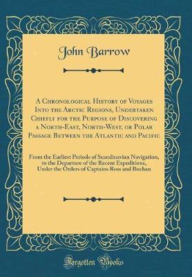 Book cover for A Chronological History of Voyages Into the Arctic Regions, Undertaken Chiefly for the Purpose of Discovering a North-East, North-West, or Polar Passage Between the Atlantic and Pacific