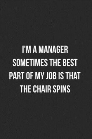 Cover of I'm A Manager Sometimes The Best Part Of My Job Is The Chair Spins