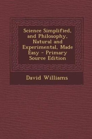 Cover of Science Simplified, and Philosophy, Natural and Experimental, Made Easy - Primary Source Edition