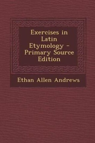 Cover of Exercises in Latin Etymology - Primary Source Edition