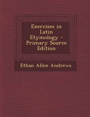 Book cover for Exercises in Latin Etymology - Primary Source Edition