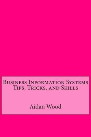 Cover of Business Information Systems Tips, Tricks, and Skills