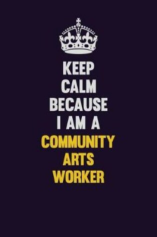 Cover of Keep Calm Because I Am A Community arts worker