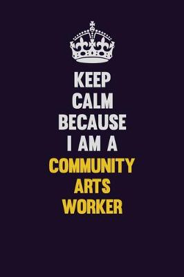 Book cover for Keep Calm Because I Am A Community arts worker