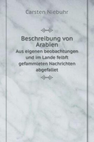 Cover of Beschreibung von Arabien Aus eigenen beobachtungen und im Lande felbft gefammleten Nachrichten abgefallet