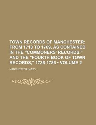 Book cover for Town Records of Manchester (Volume 2); From 1718 to 1769, as Contained in the "Commoners' Records," and the "Fourth Book of Town Records," 1736-1786