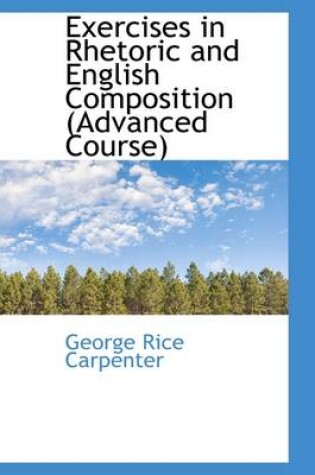 Cover of Exercises in Rhetoric and English Composition (Advanced Course)