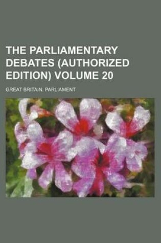 Cover of The Parliamentary Debates (Authorized Edition) Volume 20