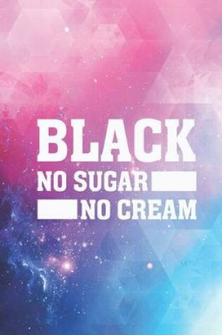 Cover of Black - No Sugar No Cream - Coffee Lovers