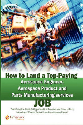 Cover of How to Land a Top-Paying Aerospace Engineer, Aerospace Product and Parts Manufacturing Services Job