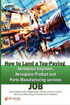 Book cover for How to Land a Top-Paying Aerospace Engineer, Aerospace Product and Parts Manufacturing Services Job