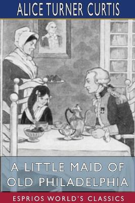 Book cover for A Little Maid of Old Philadelphia (Esprios Classics)