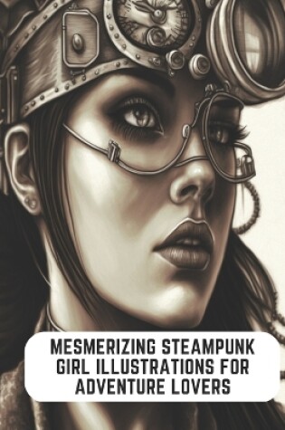 Cover of Mesmerizing Steampunk Girl Illustrations for Adventure Lovers