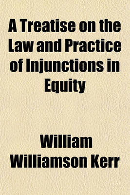 Book cover for A Treatise on the Law and Practice of Injunctions in Equity