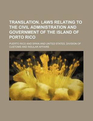 Book cover for Translation. Laws Relating to the Civil Administration and Government of the Island of Porto Rico