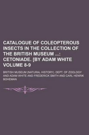 Cover of Catalogue of Coleopterous Insects in the Collection of the British Museum Volume 8-9; Cetoniade. [By Adam White