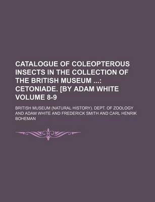 Book cover for Catalogue of Coleopterous Insects in the Collection of the British Museum Volume 8-9; Cetoniade. [By Adam White