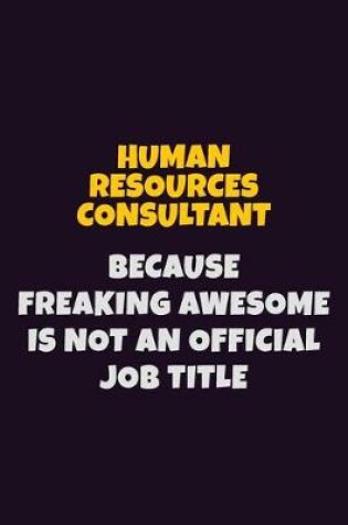 Cover of Human Resources Consultant, Because Freaking Awesome Is Not An Official Job Title