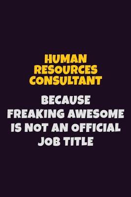 Book cover for Human Resources Consultant, Because Freaking Awesome Is Not An Official Job Title