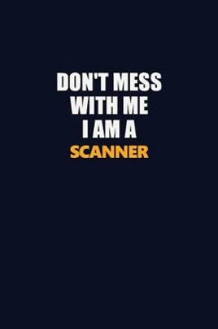 Cover of Don't Mess With Me I Am A Scanner