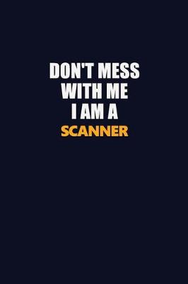 Book cover for Don't Mess With Me I Am A Scanner