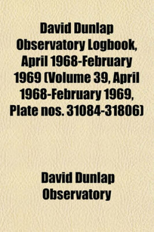 Cover of David Dunlap Observatory Logbook, April 1968-February 1969 (Volume 39, April 1968-February 1969, Plate Nos. 31084-31806)