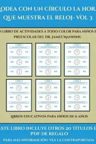 Cover of Libros educativos para niños de 6 años (Rodea con un círculo la hora que muestra el reloj- Vol 3)