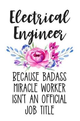 Book cover for Electrical Engineer Because Badass Miracle Worker Isn't an Official Job Title