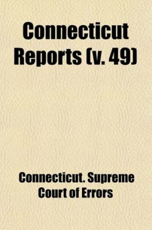 Cover of Connecticut Reports (Volume 49); Containing Cases Argued and Determined in the Supreme Court of Errors