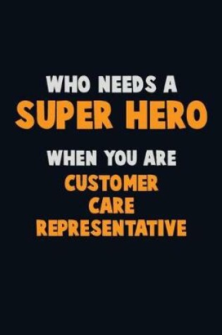 Cover of Who Need A SUPER HERO, When You Are Customer Care Representative