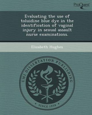 Book cover for Evaluating the Use of Toluidine Blue Dye in the Identification of Vaginal Injury in Sexual Assault Nurse Examinations