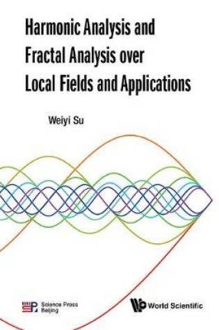 Cover of Harmonic Analysis And Fractal Analysis Over Local Fields And Applications