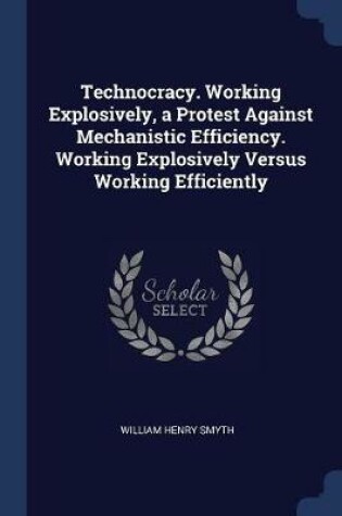 Cover of Technocracy. Working Explosively, a Protest Against Mechanistic Efficiency. Working Explosively Versus Working Efficiently