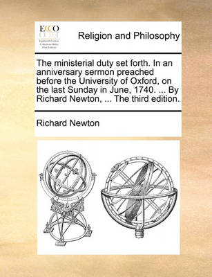 Book cover for The Ministerial Duty Set Forth. in an Anniversary Sermon Preached Before the University of Oxford, on the Last Sunday in June, 1740. ... by Richard Newton, ... the Third Edition.